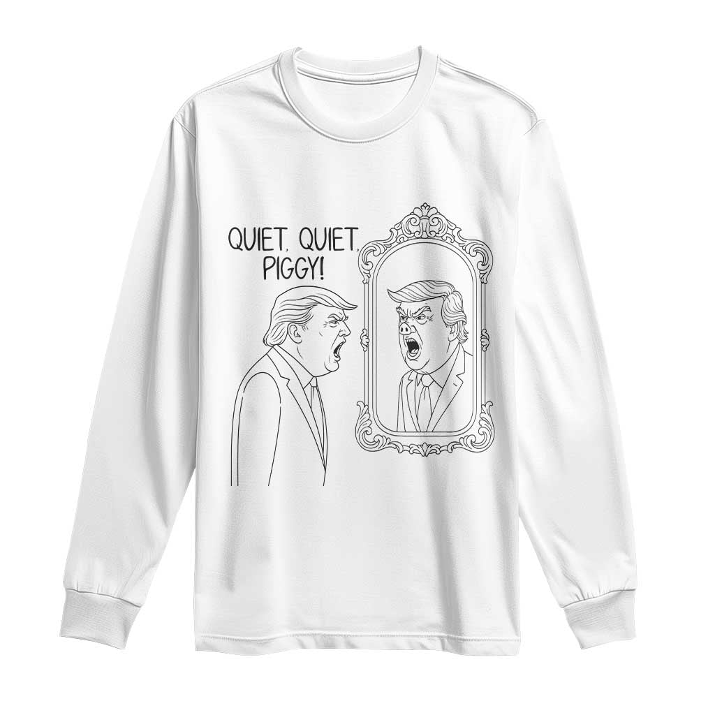 Quiet Quiet Piggy Trump Mirror Long Sleeve Shirt Sarcastic Pig Political Satire Parody TS02 White Print Your Wear