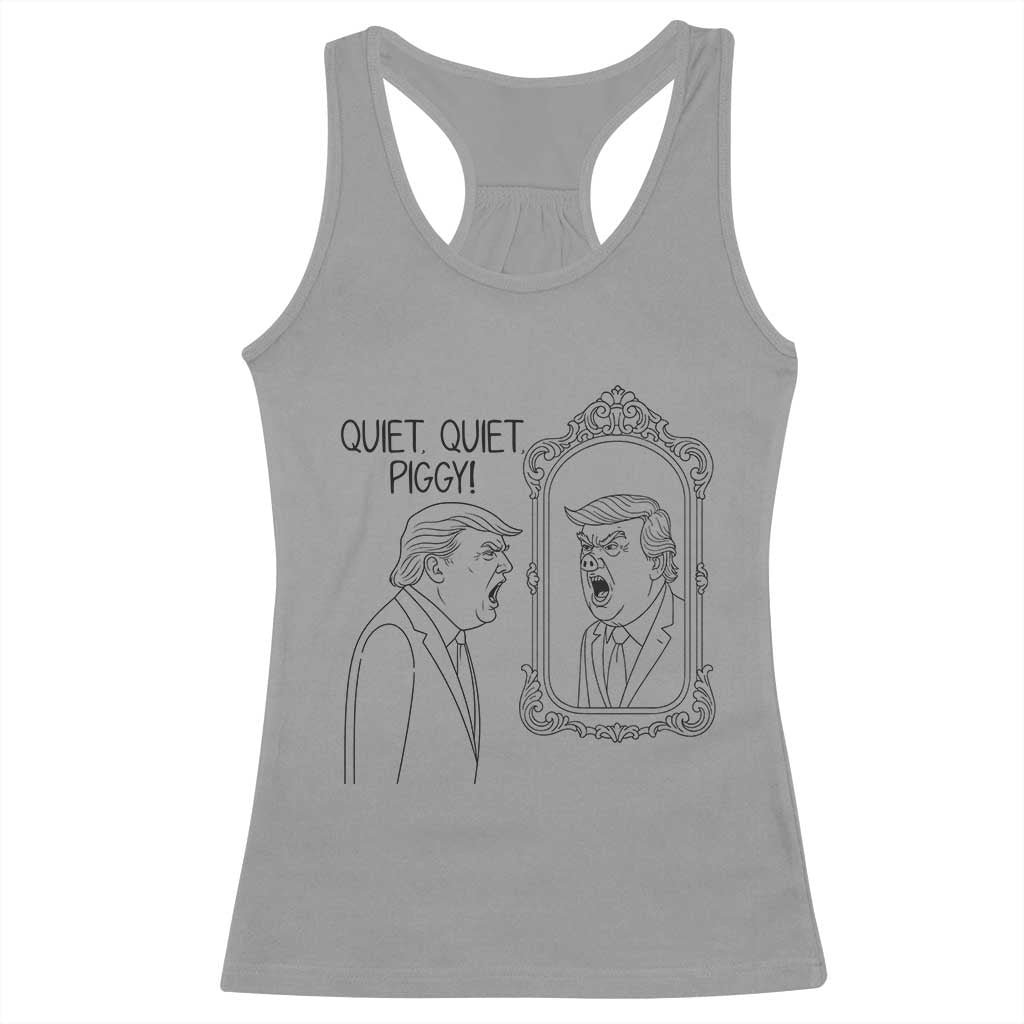 Quiet Quiet Piggy Trump Mirror Racerback Tank Top Sarcastic Pig Political Satire Parody TS02 Sport Gray Print Your Wear