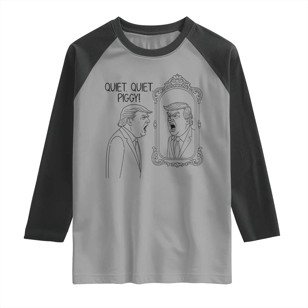 Quiet Quiet Piggy Trump Mirror Raglan Shirt Sarcastic Pig Political Satire Parody TS02 Sport Gray Black Print Your Wear