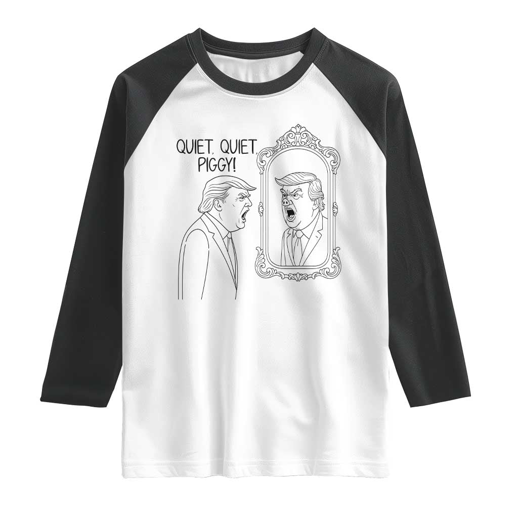 Quiet Quiet Piggy Trump Mirror Raglan Shirt Sarcastic Pig Political Satire Parody TS02 White Black Print Your Wear