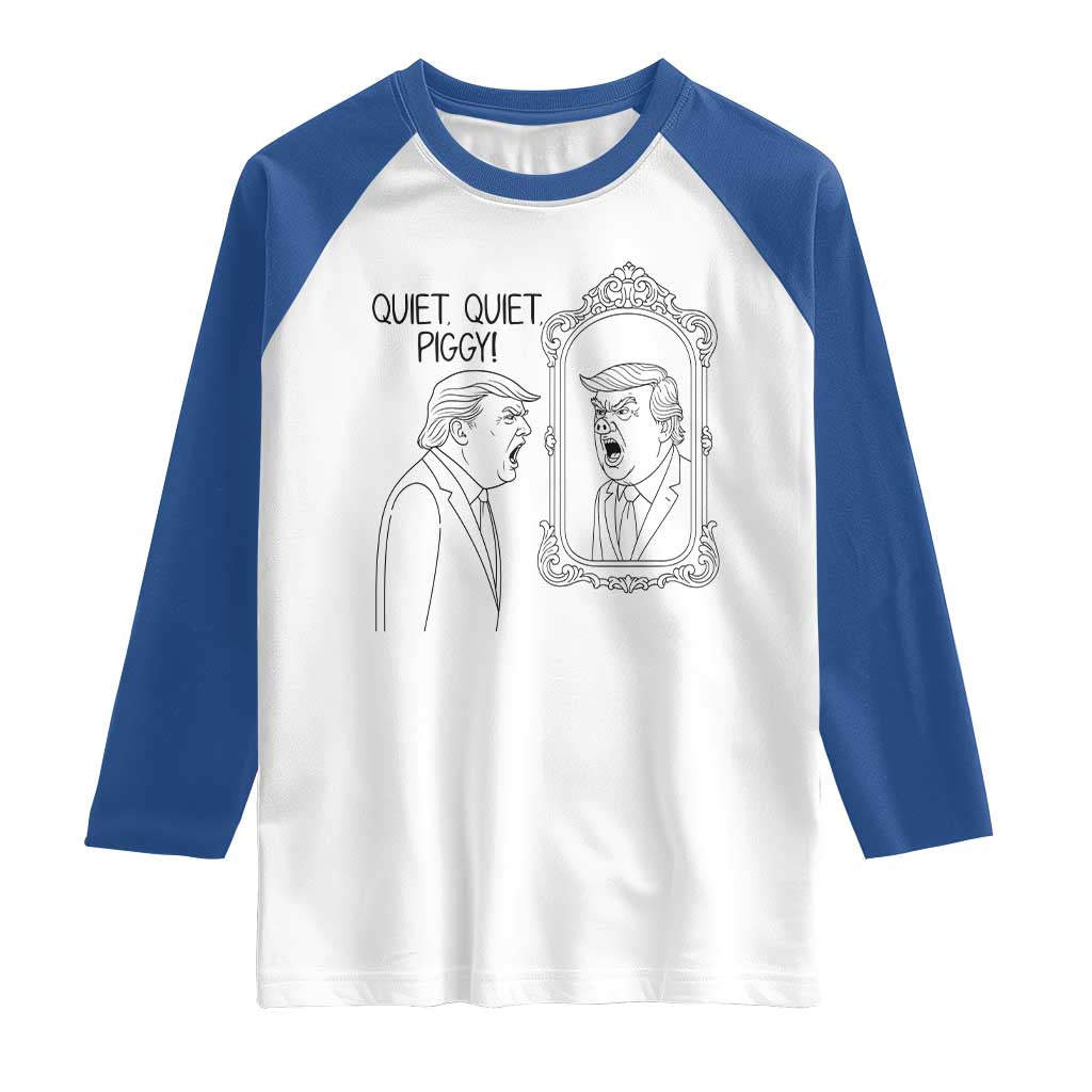 Quiet Quiet Piggy Trump Mirror Raglan Shirt Sarcastic Pig Political Satire Parody TS02 White Royal Print Your Wear