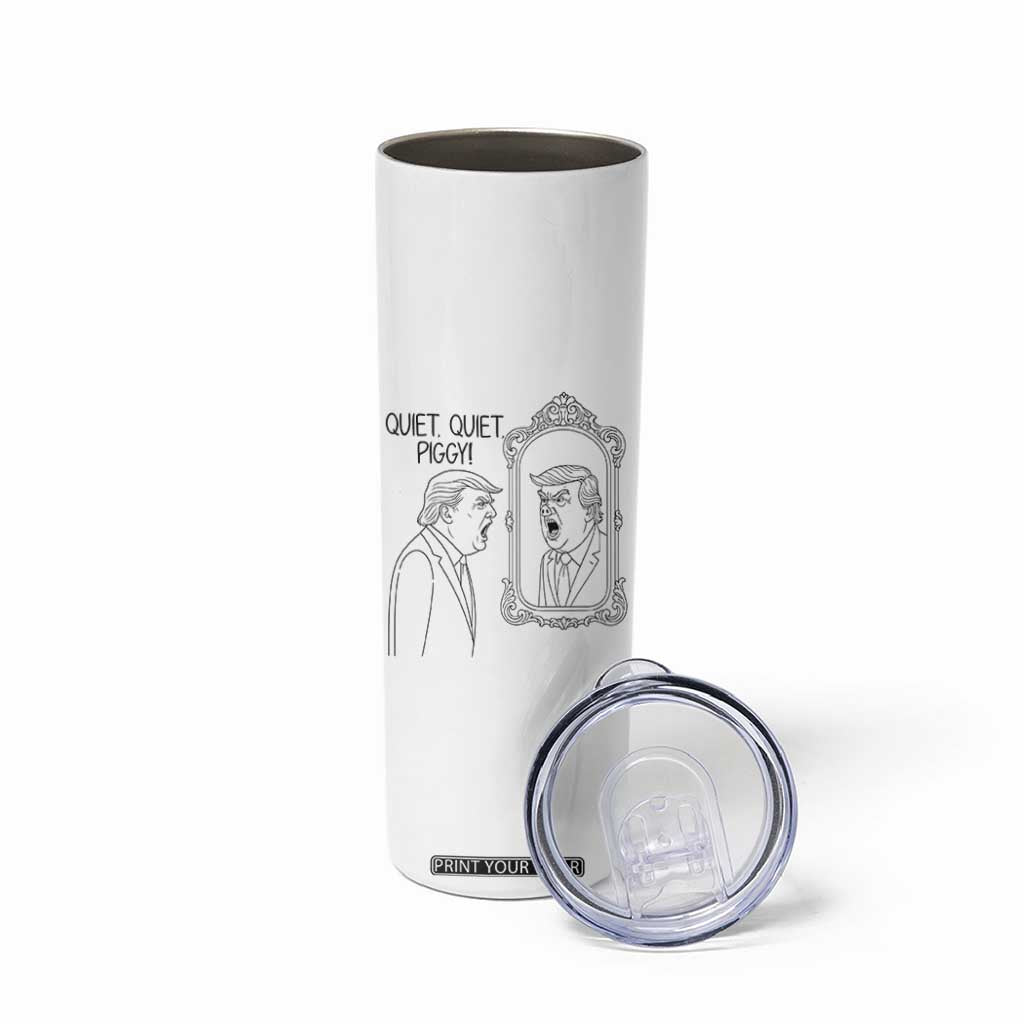 Quiet Quiet Piggy Trump Mirror Skinny Tumbler Sarcastic Pig Political Satire Parody TS02 Print Your Wear