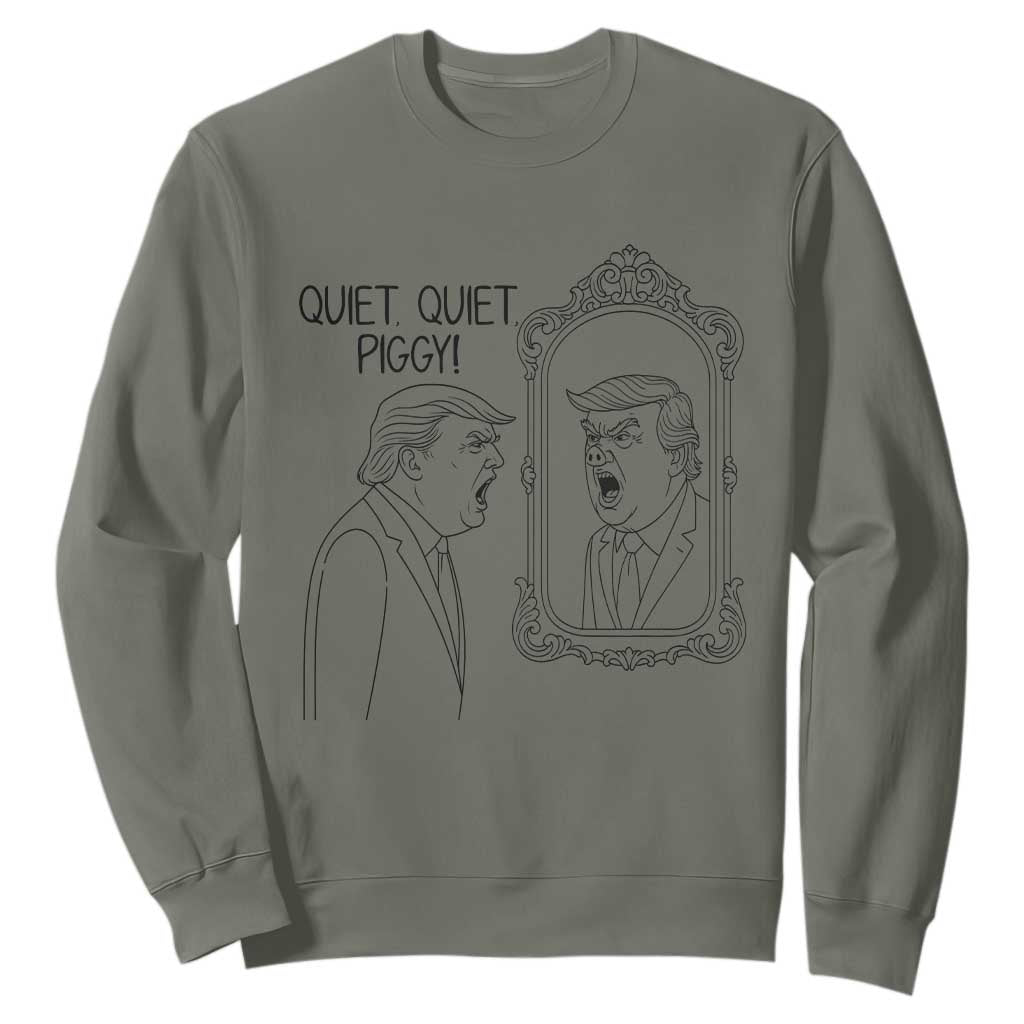 Quiet Quiet Piggy Trump Mirror Sweatshirt Sarcastic Pig Political Satire Parody TS02 Military Green Print Your Wear