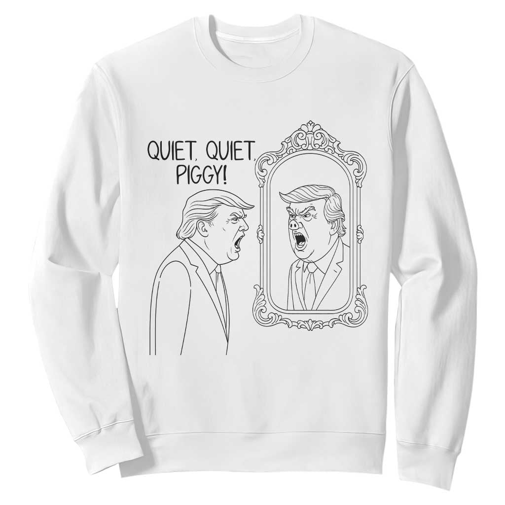 Quiet Quiet Piggy Trump Mirror Sweatshirt Sarcastic Pig Political Satire Parody TS02 White Print Your Wear