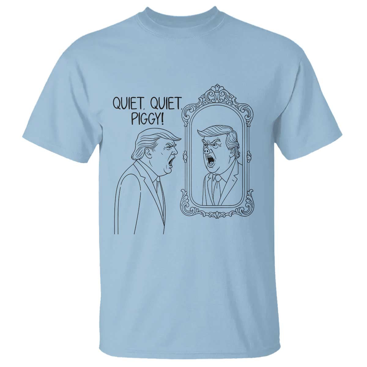 Quiet Quiet Piggy Trump Mirror T Shirt Sarcastic Pig Political Satire Parody TS02 Light Blue Print Your Wear
