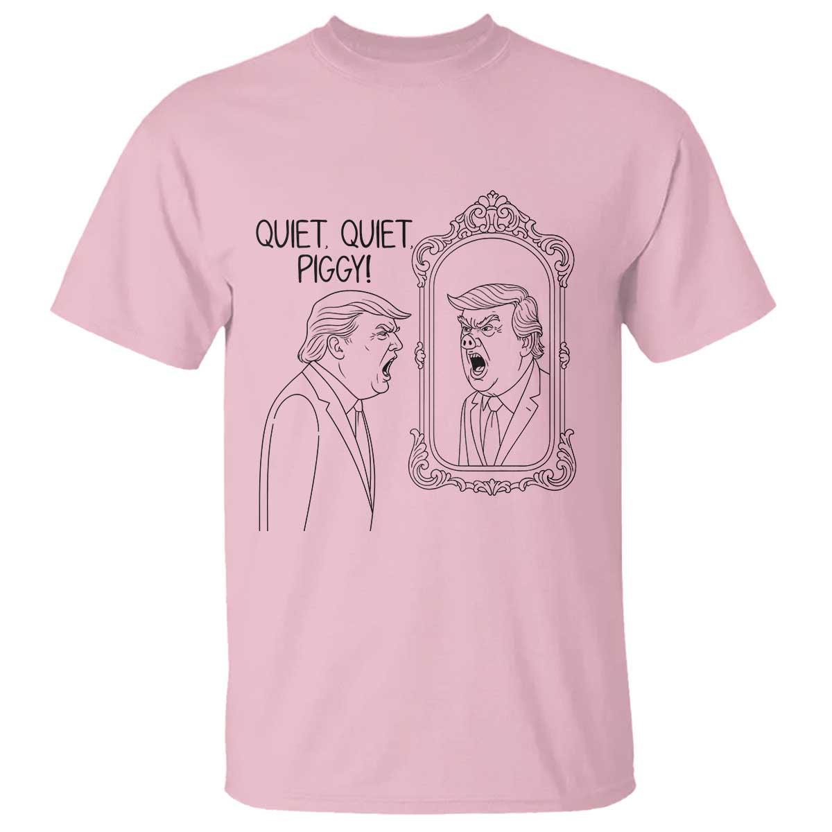 Quiet Quiet Piggy Trump Mirror T Shirt Sarcastic Pig Political Satire Parody TS02 Light Pink Print Your Wear