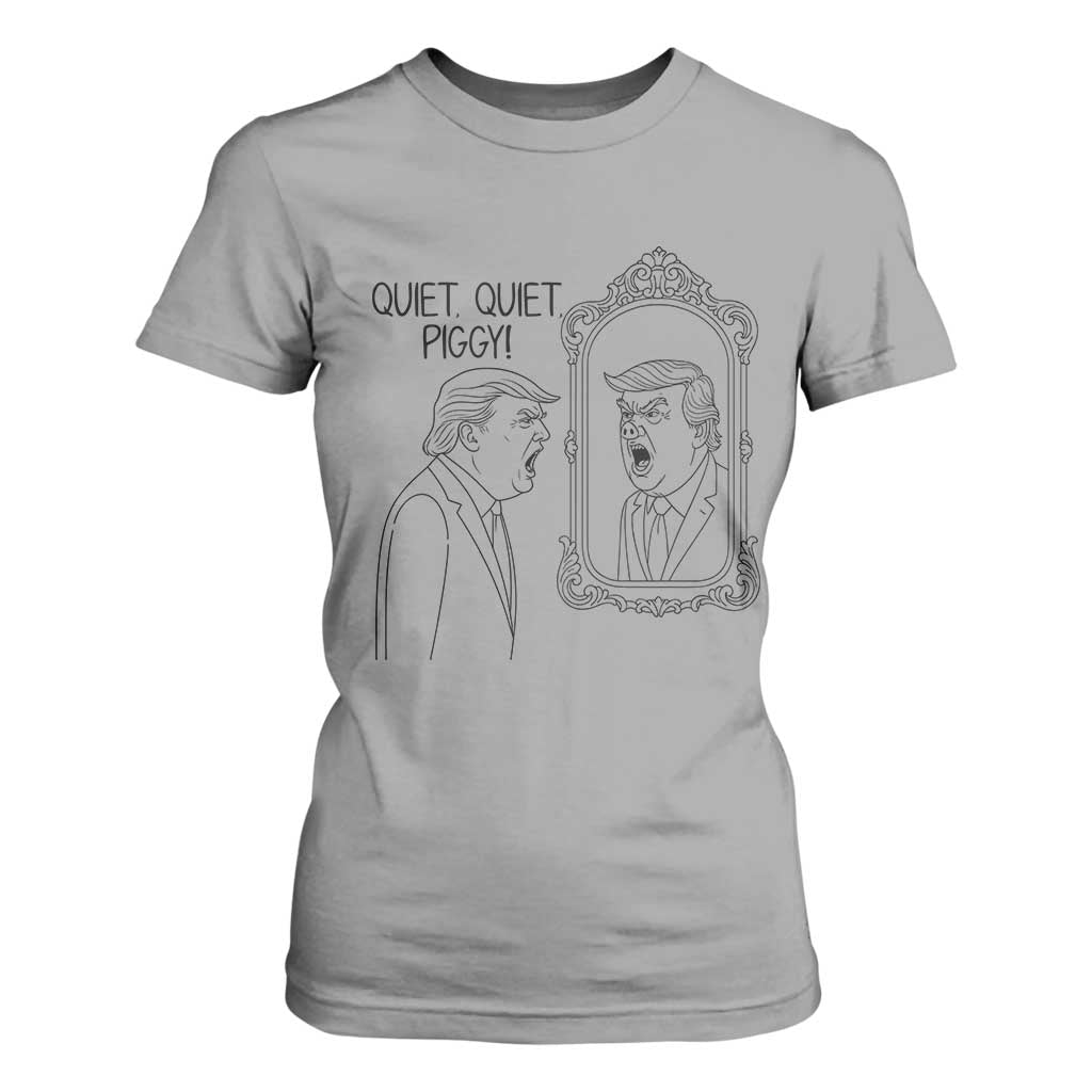 Quiet Quiet Piggy Trump Mirror T Shirt For Women Sarcastic Pig Political Satire Parody TS02 Sport Gray Print Your Wear