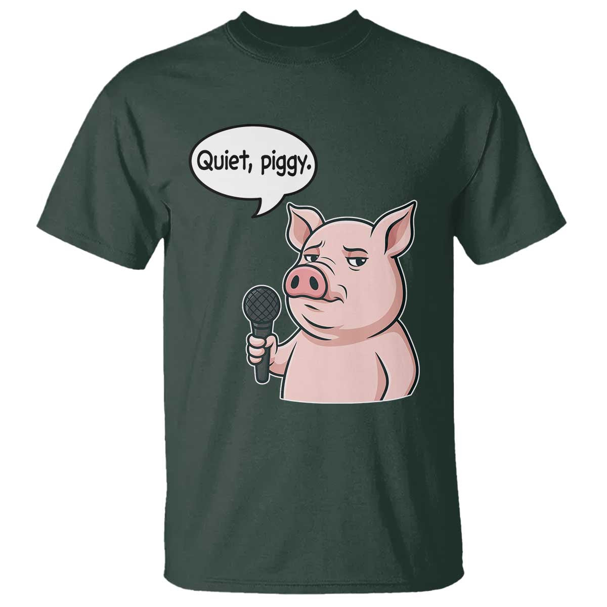 Quiet Piggy Funny Sarcastic Pig T Shirt Political Satire Humor Free Speech TS02 Dark Forest Green Print Your Wear
