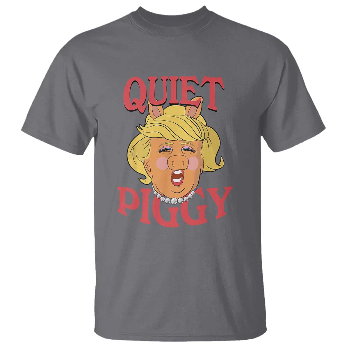 Quiet Piggy Drag Parody T Shirt Funny Miss Piggy Trump TS02 Charcoal Print Your Wear
