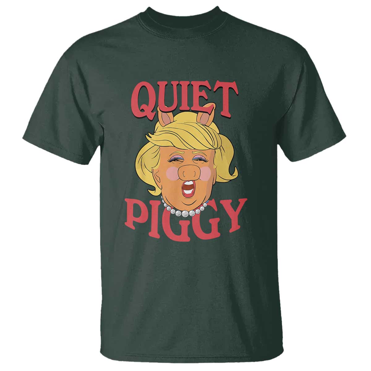 Quiet Piggy Drag Parody T Shirt Funny Miss Piggy Trump TS02 Dark Forest Green Print Your Wear