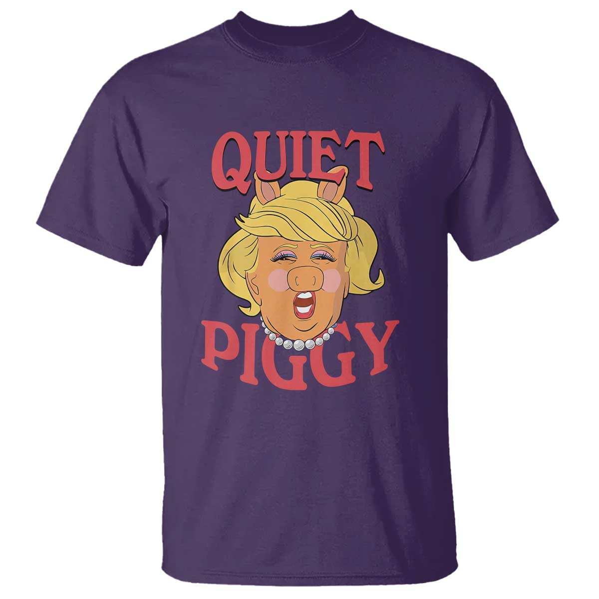 Quiet Piggy Drag Parody T Shirt Funny Miss Piggy Trump TS02 Purple Print Your Wear