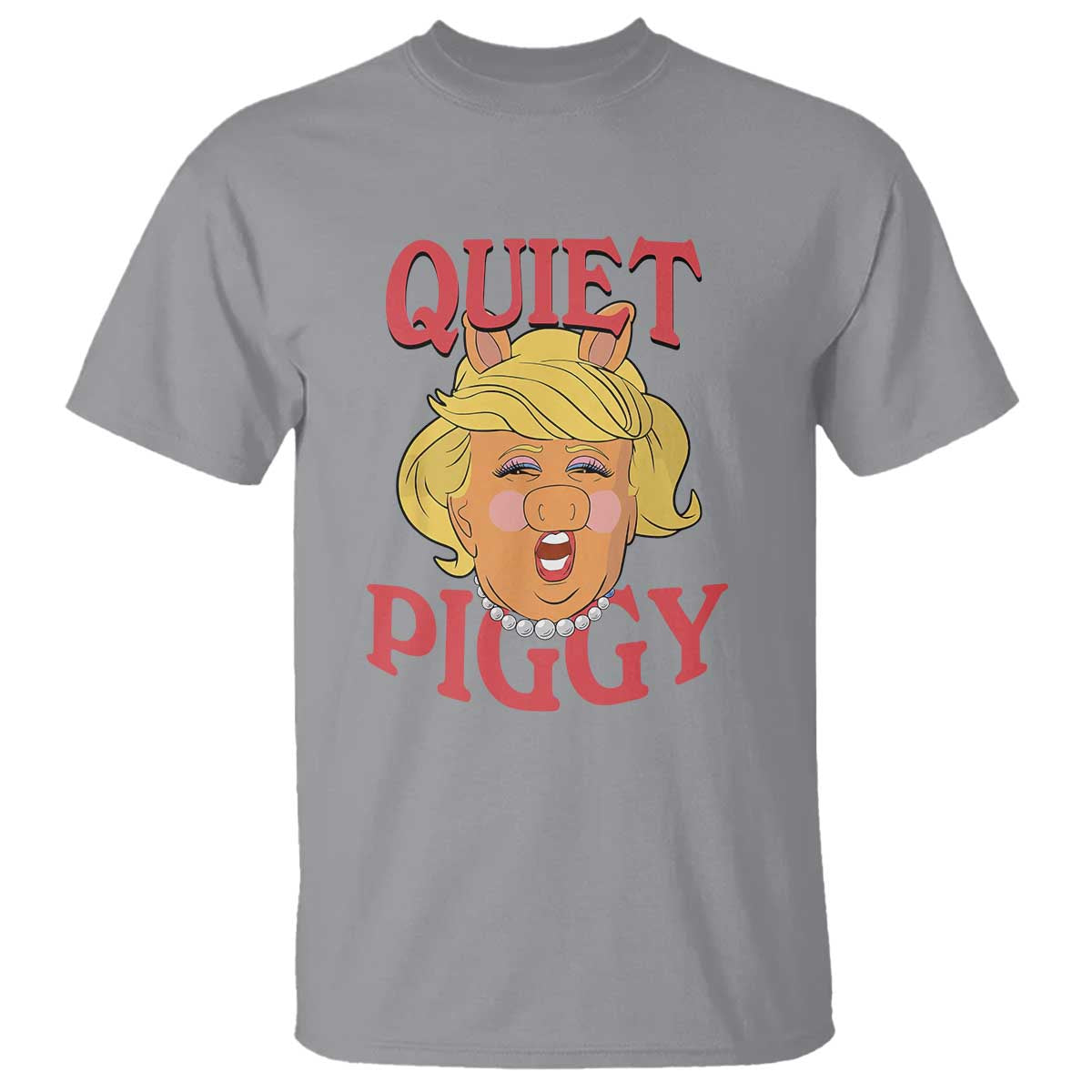 Quiet Piggy Drag Parody T Shirt Funny Miss Piggy Trump TS02 Sport Gray Print Your Wear