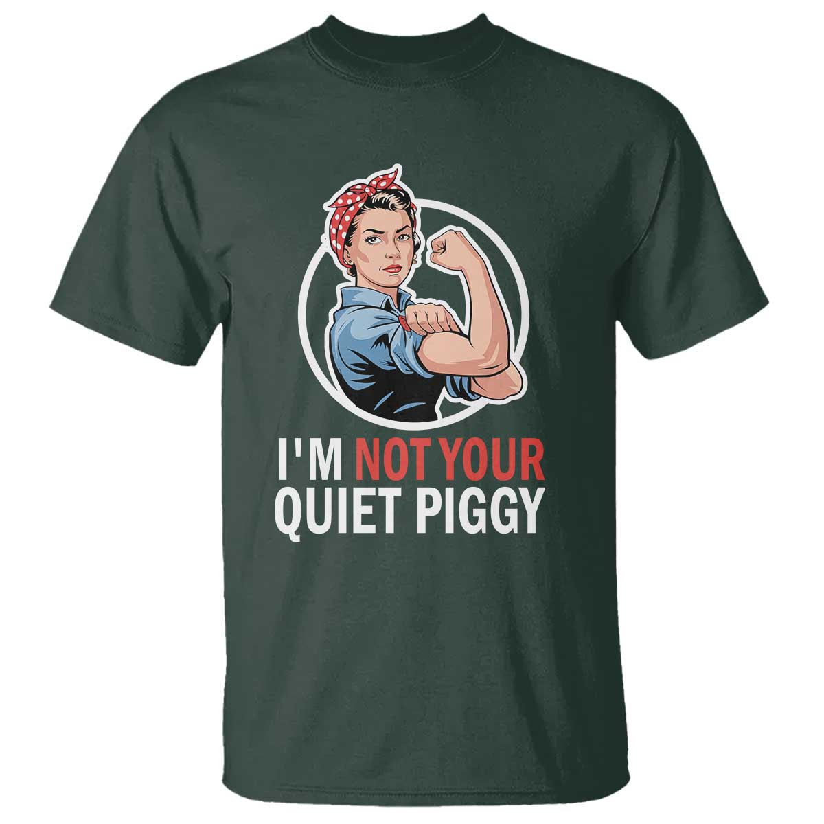 Im Not Your Quiet Piggy T Shirt Feminist Rosie the Riveter TS02 Dark Forest Green Print Your Wear
