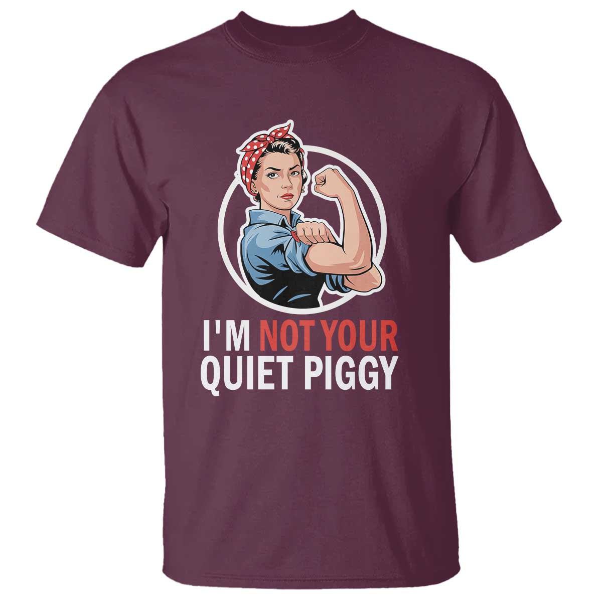 Im Not Your Quiet Piggy T Shirt Feminist Rosie the Riveter TS02 Maroon Print Your Wear