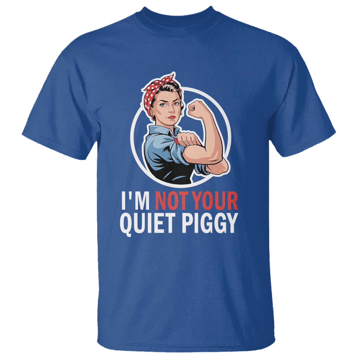 Im Not Your Quiet Piggy T Shirt Feminist Rosie the Riveter TS02 Royal Blue Print Your Wear