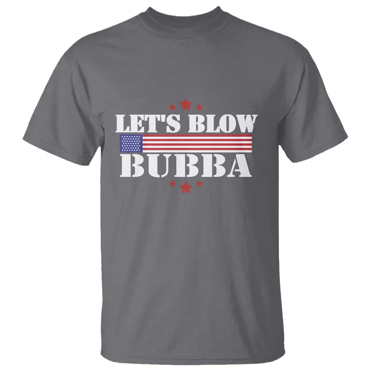 Lets Blow Bubba T Shirt Satirical Patriot Meme TS02 Charcoal Print Your Wear