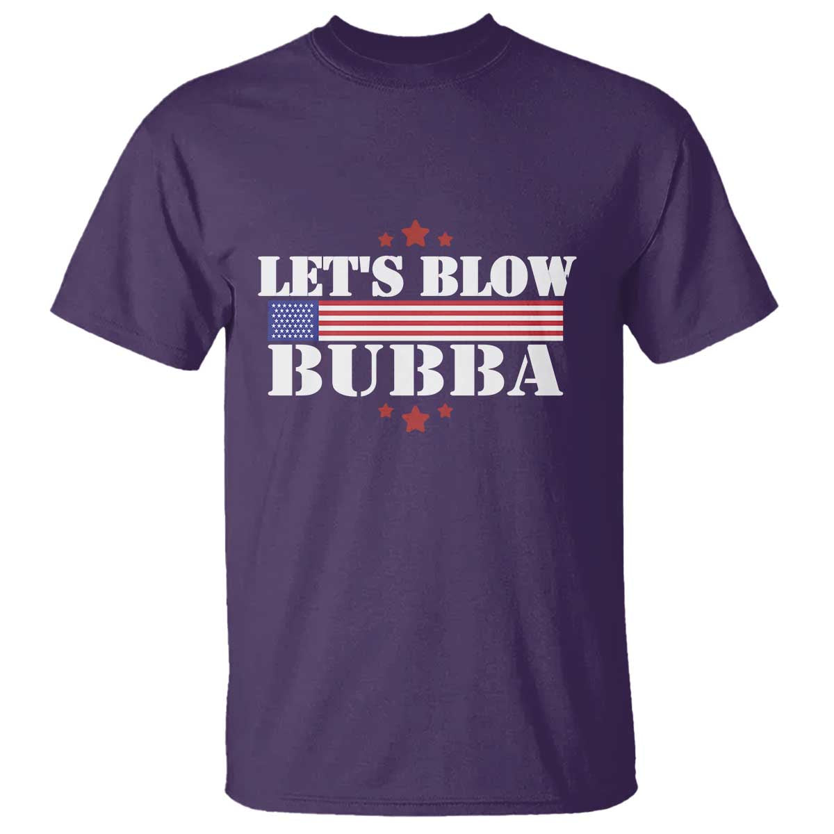 Lets Blow Bubba T Shirt Satirical Patriot Meme TS02 Purple Print Your Wear