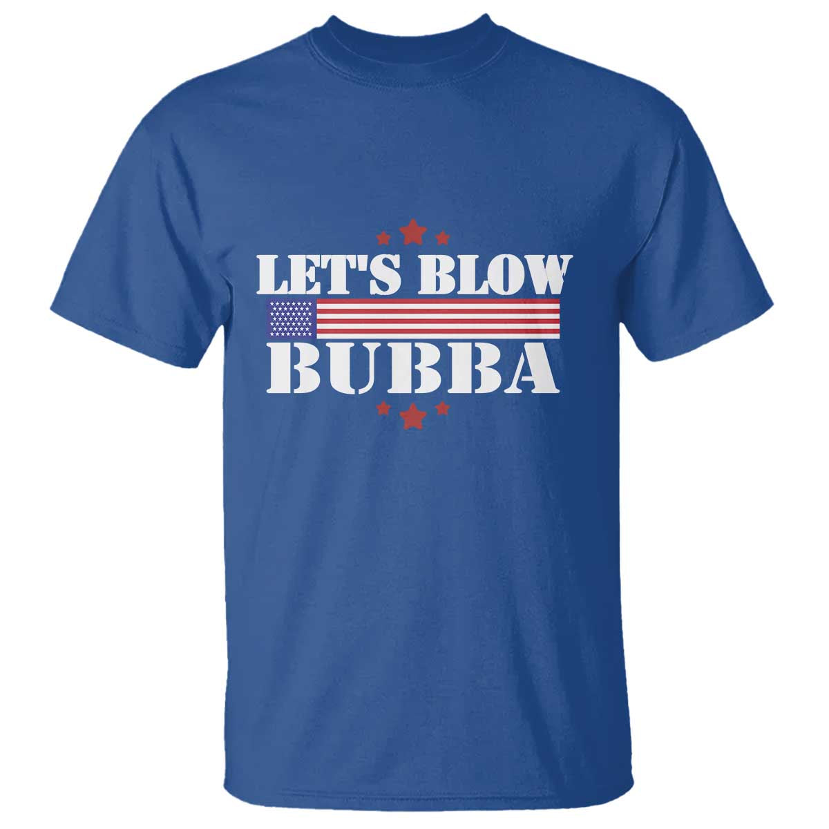 Lets Blow Bubba T Shirt Satirical Patriot Meme TS02 Royal Blue Print Your Wear