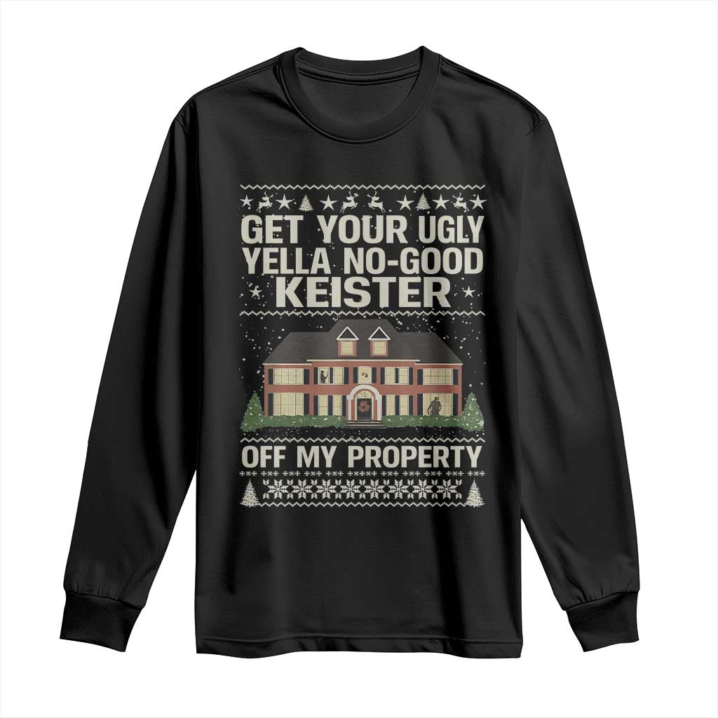 Get Your Ugly Yella No Good Keister Off My Property Long Sleeve Shirt Funny Christmas Movie Holiday Lover TS02 Black Print Your Wear
