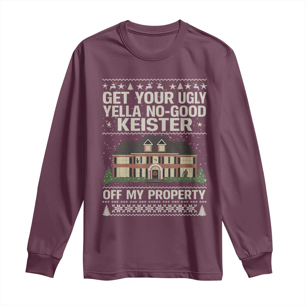 Get Your Ugly Yella No Good Keister Off My Property Long Sleeve Shirt Funny Christmas Movie Holiday Lover TS02 Maroon Print Your Wear