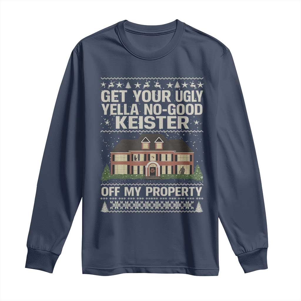 Get Your Ugly Yella No Good Keister Off My Property Long Sleeve Shirt Funny Christmas Movie Holiday Lover TS02 Navy Print Your Wear