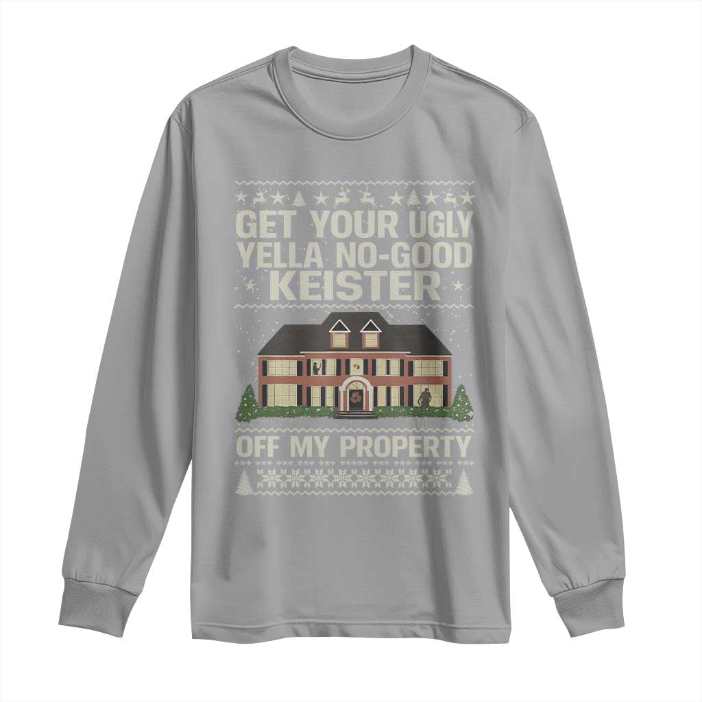 Get Your Ugly Yella No Good Keister Off My Property Long Sleeve Shirt Funny Christmas Movie Holiday Lover TS02 Sport Gray Print Your Wear