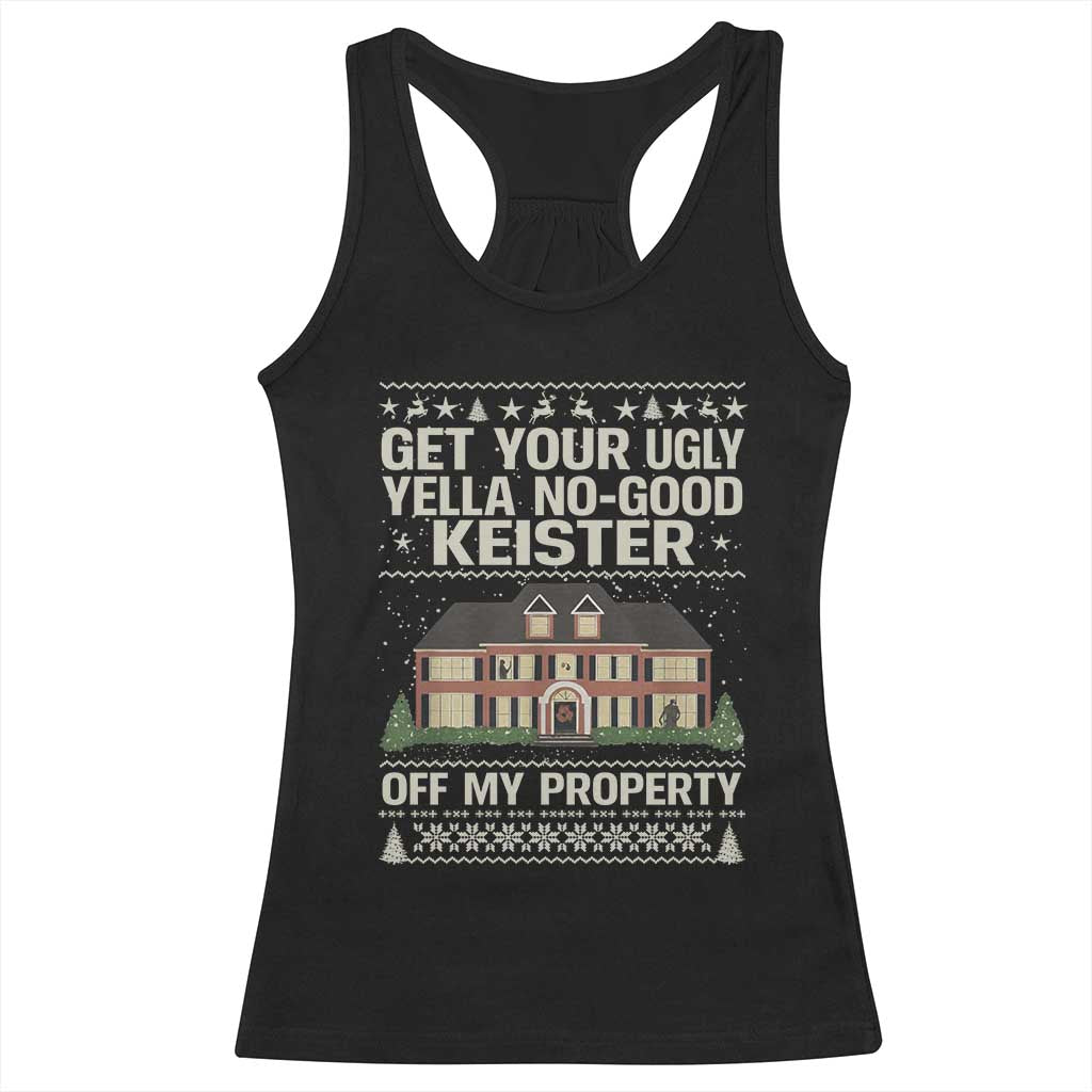 Get Your Ugly Yella No Good Keister Off My Property Racerback Tank Top Funny Christmas Movie Holiday Lover - Print Your Wear