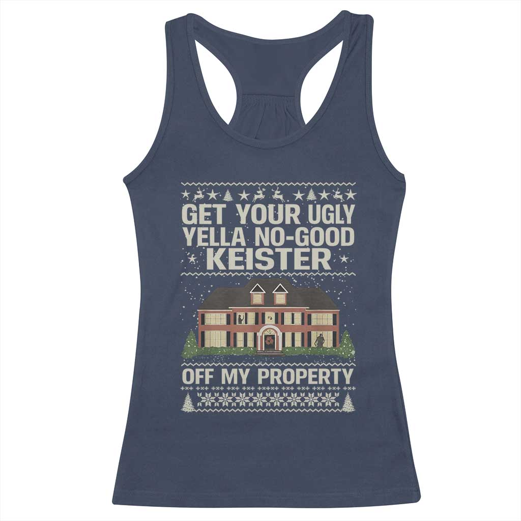 Get Your Ugly Yella No Good Keister Off My Property Racerback Tank Top Funny Christmas Movie Holiday Lover - Print Your Wear