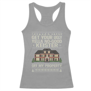 Get Your Ugly Yella No Good Keister Off My Property Racerback Tank Top Funny Christmas Movie Holiday Lover TS02 Sport Gray Print Your Wear