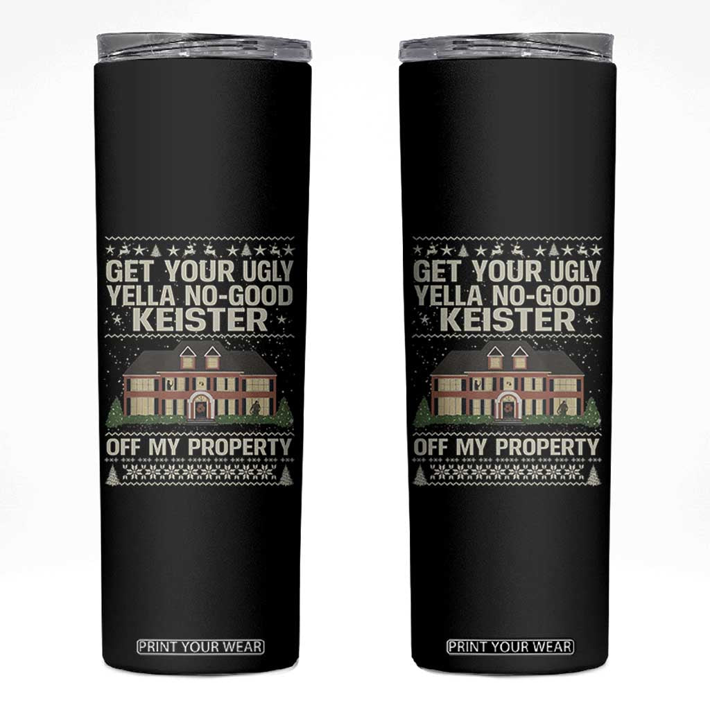 Get Your Ugly Yella No Good Keister Off My Property Skinny Tumbler Funny Christmas Movie Holiday Lover TS02 Black Print Your Wear