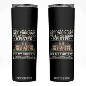 Get Your Ugly Yella No Good Keister Off My Property Skinny Tumbler Funny Christmas Movie Holiday Lover TS02 Black Print Your Wear