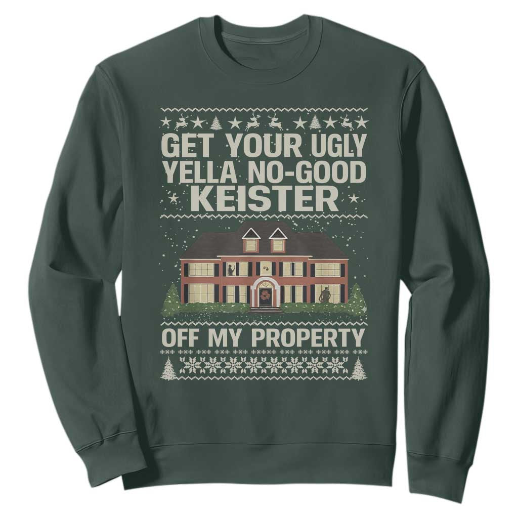 Get Your Ugly Yella No Good Keister Off My Property Sweatshirt Funny Christmas Movie Holiday Lover TS02 Dark Forest Green Print Your Wear