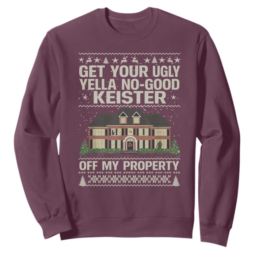 Get Your Ugly Yella No Good Keister Off My Property Sweatshirt Funny Christmas Movie Holiday Lover TS02 Maroon Print Your Wear