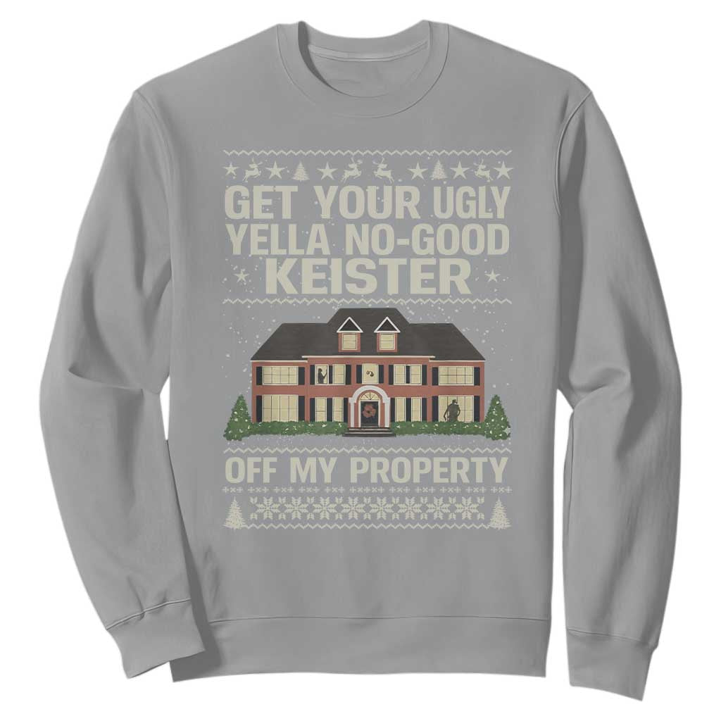 Get Your Ugly Yella No Good Keister Off My Property Sweatshirt Funny Christmas Movie Holiday Lover TS02 Sport Gray Print Your Wear