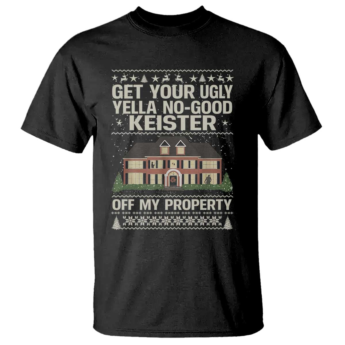 Get Your Ugly Yella No Good Keister Off My Property T Shirt Funny Christmas Movie Holiday Lover TS02 Black Print Your Wear