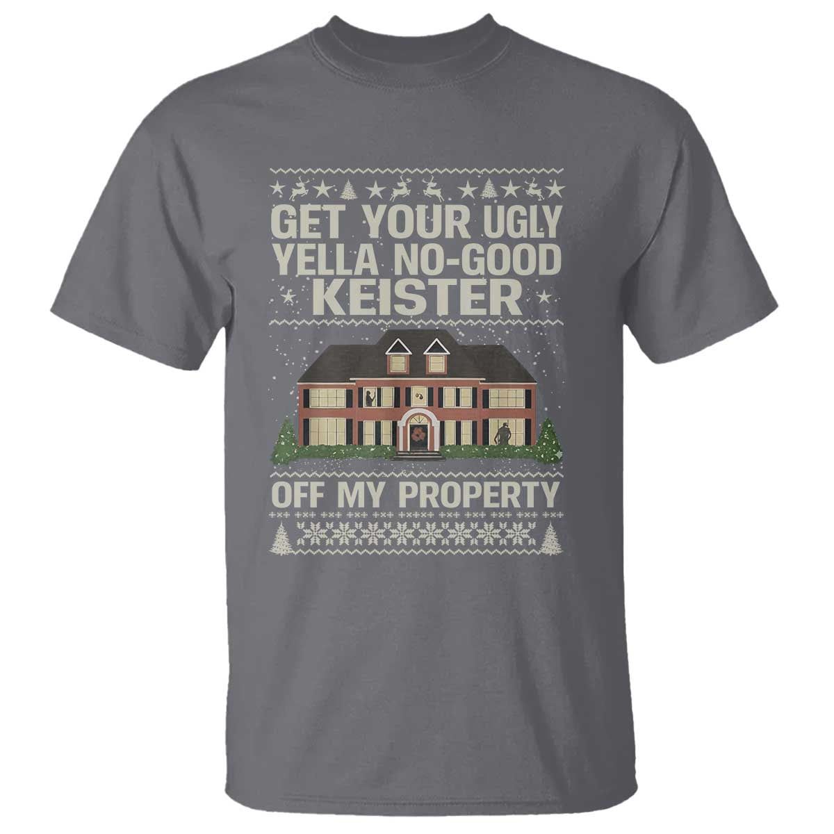 Get Your Ugly Yella No Good Keister Off My Property T Shirt Funny Christmas Movie Holiday Lover TS02 Charcoal Print Your Wear