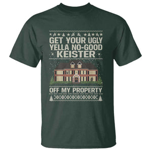 Get Your Ugly Yella No Good Keister Off My Property T Shirt Funny Christmas Movie Holiday Lover TS02 Dark Forest Green Print Your Wear