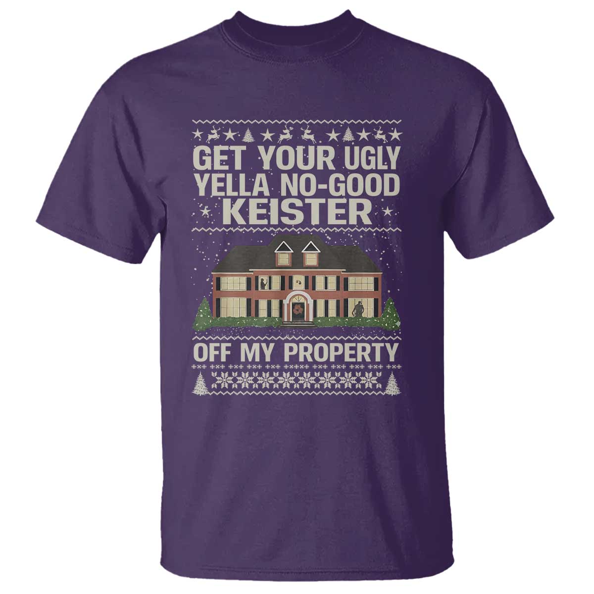 Get Your Ugly Yella No Good Keister Off My Property T Shirt Funny Christmas Movie Holiday Lover TS02 Purple Print Your Wear