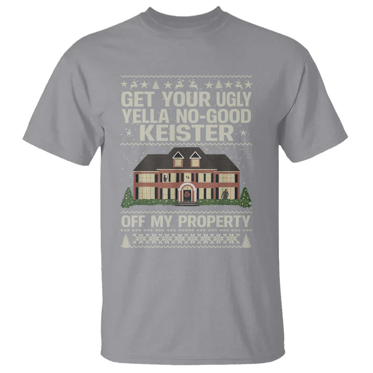 Get Your Ugly Yella No Good Keister Off My Property T Shirt Funny Christmas Movie Holiday Lover TS02 Sport Gray Print Your Wear