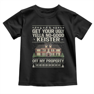 Get Your Ugly Yella No Good Keister Off My Property Toddler T Shirt Funny Christmas Movie Holiday Lover TS02 Black Print Your Wear