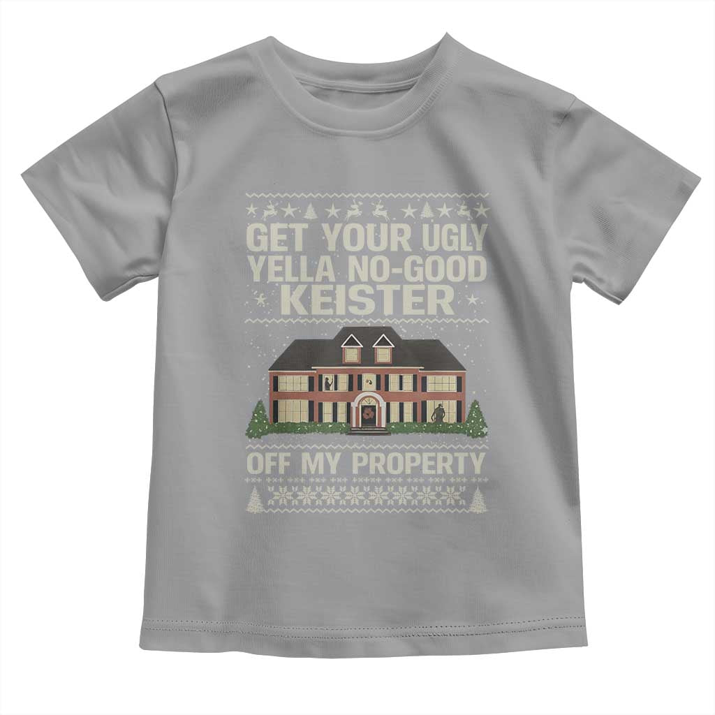 Get Your Ugly Yella No Good Keister Off My Property Toddler T Shirt Funny Christmas Movie Holiday Lover TS02 Sport Gray Print Your Wear