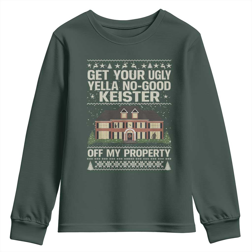 Get Your Ugly Yella No Good Keister Off My Property Youth Sweatshirt Funny Christmas Movie Holiday Lover TS02 Dark Forest Green Print Your Wear
