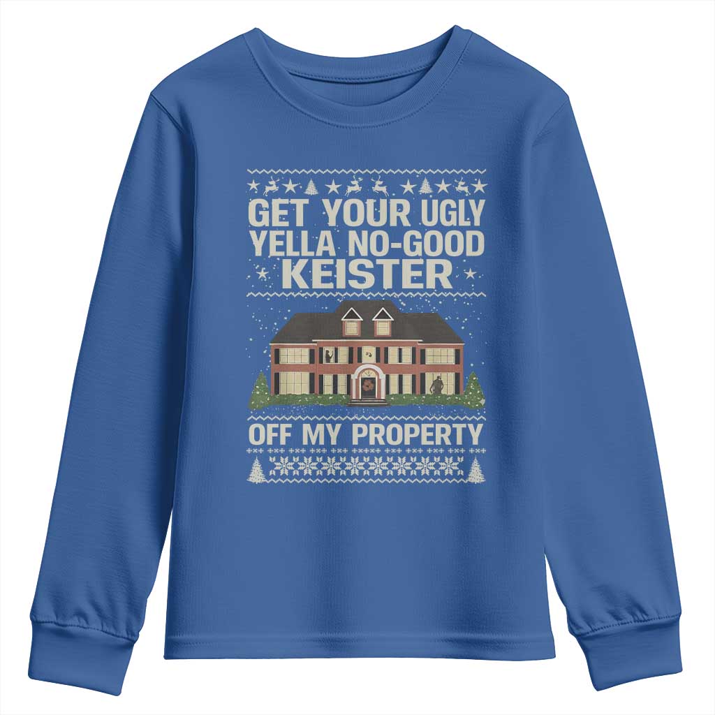 Get Your Ugly Yella No Good Keister Off My Property Youth Sweatshirt Funny Christmas Movie Holiday Lover TS02 Royal Blue Print Your Wear