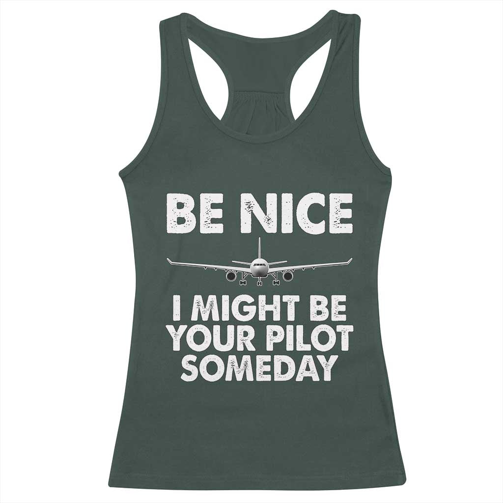 Funny Aviation Pilot Racerback Tank Top Be Nice I Might Be You Pilot Someday Airplane TS02 Dark Forest Green Print Your Wear