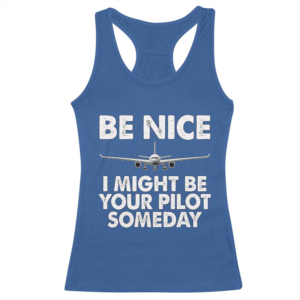Funny Aviation Pilot Racerback Tank Top Be Nice I Might Be You Pilot Someday Airplane TS02 Royal Blue Print Your Wear