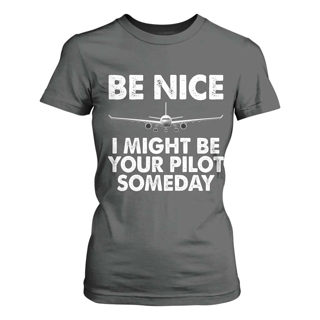 Funny Aviation Pilot T Shirt For Women Be Nice I Might Be You Pilot Someday Airplane TS02 Dark Heather Print Your Wear