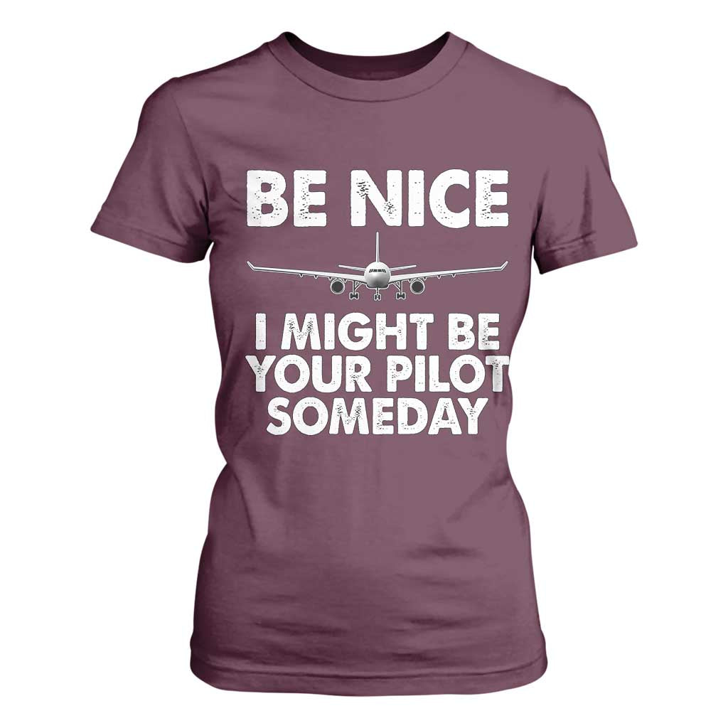 Funny Aviation Pilot T Shirt For Women Be Nice I Might Be You Pilot Someday Airplane TS02 Maroon Print Your Wear