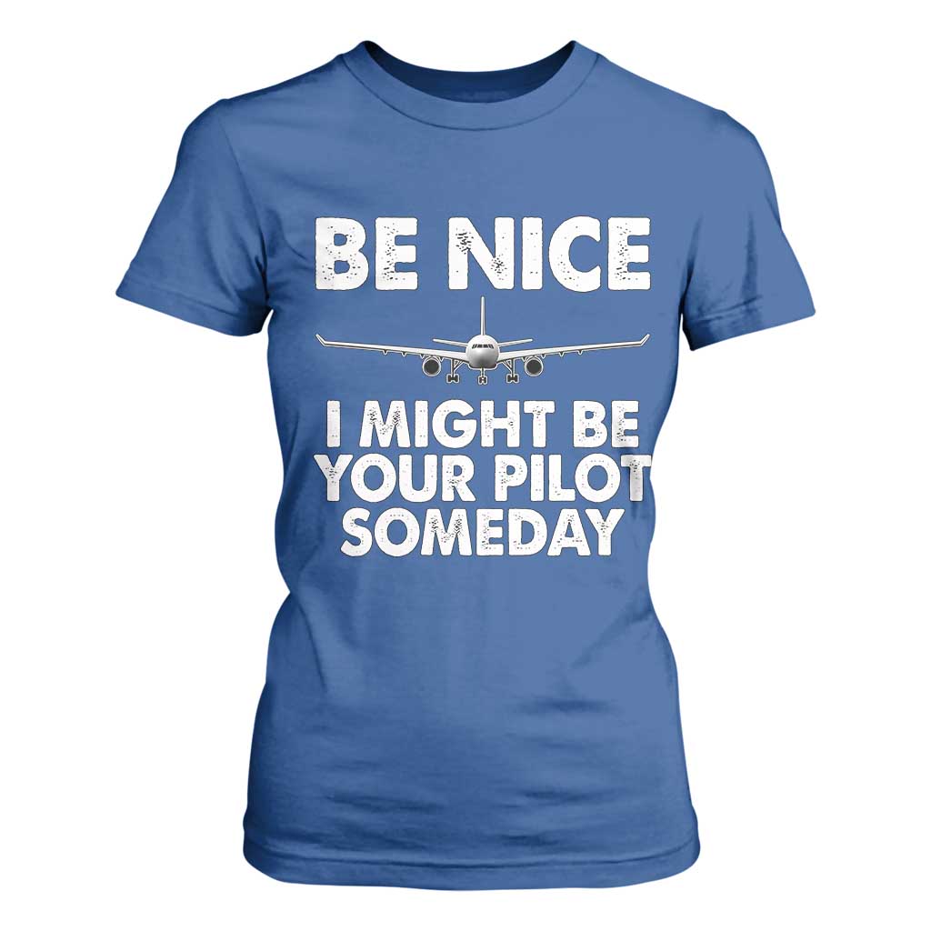 Funny Aviation Pilot T Shirt For Women Be Nice I Might Be You Pilot Someday Airplane TS02 Royal Blue Print Your Wear