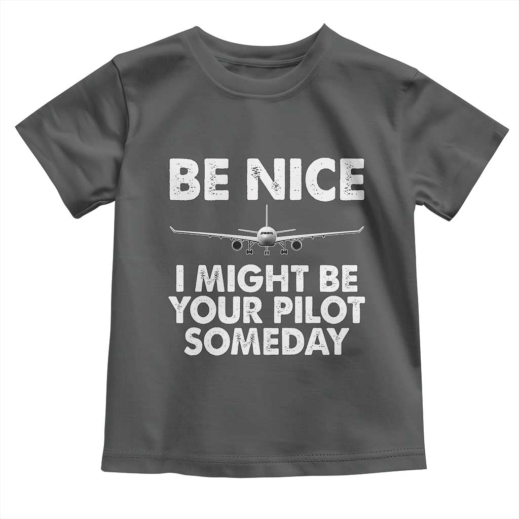 Funny Aviation Pilot Toddler T Shirt Be Nice I Might Be You Pilot Someday Airplane TS02 Dark Heather Print Your Wear