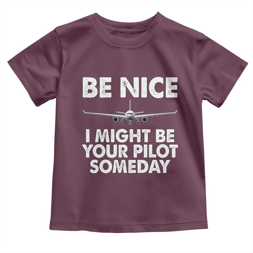 Funny Aviation Pilot Toddler T Shirt Be Nice I Might Be You Pilot Someday Airplane TS02 Maroon Print Your Wear